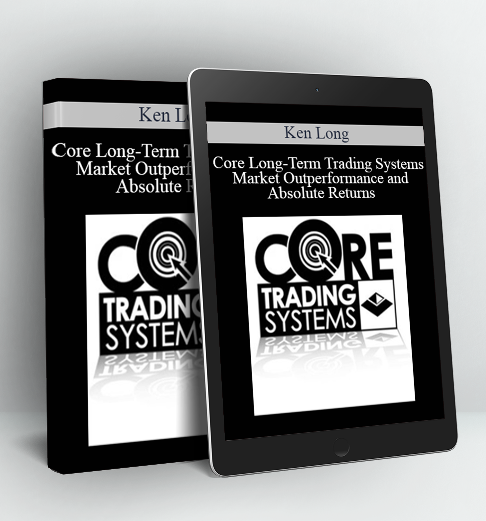 Core Long-Term Trading Systems: Market Outperformance and Absolute Returns - Ken Long