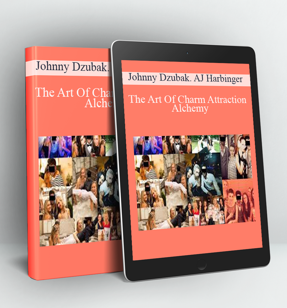 The Art Of Charm Attraction Alchemy - Johnny Dzubak. AJ Harbinger