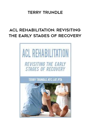 ACL Rehabilitation: Revisiting the Early Stages of Recovery - Terry Trundle