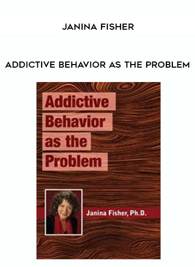 Addictive Behavior as the Problem - Janina Fisher