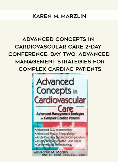 Advanced Concepts in Cardiovascular Care 2-Day Conference: Day Two: Advanced Management Strategies for Complex Cardiac Patients - Karen M. Marzlin