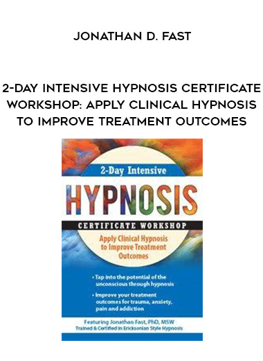 2-Day Intensive Hypnosis Certificate Workshop: Apply Clinical Hypnosis to Improve Treatment Outcomes - Jonathan D. Fast