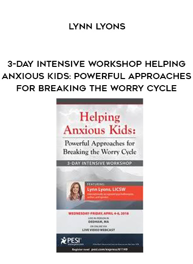 3-Day Intensive Workshop Helping Anxious Kids: Powerful Approaches for Breaking the Worry Cycle - Lynn Lyons