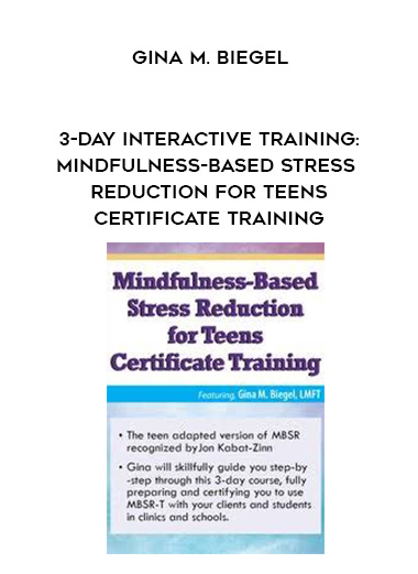 3-Day Interactive Training: Mindfulness-Based Stress Reduction for Teens Certificate Training - Gina M. Biegel