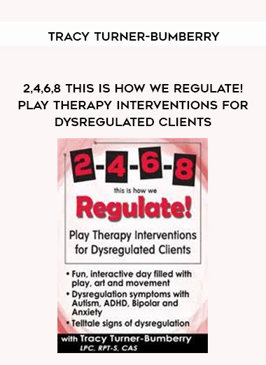 2,4,6,8 This is How We Regulate! Play Therapy Interventions for Dysregulated Clients - Tracy Turner-Bumberry