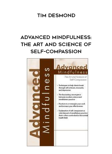 Advanced Mindfulness: The Art and Science of Self-Compassion - Tim Desmond