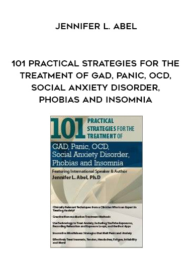 101 Practical Strategies for the Treatment of GAD, Panic, OCD, Social Anxiety Disorder, Phobias and Insomnia - Jennifer L. Abel