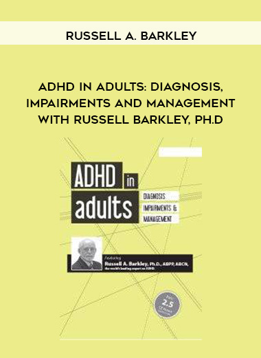 ADHD in Adults: Diagnosis, Impairments and Management with Russell Barkley, Ph.D - Russell A. Barkley