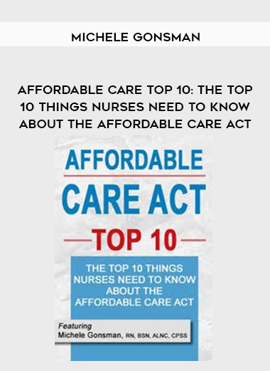 Affordable Care Top 10: The Top 10 Things Nurses Need to Know About the Affordable Care Act – Michele Gonsman