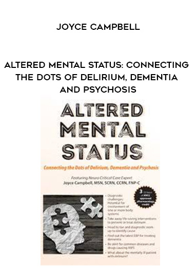 Altered Mental Status: Connecting the Dots of Delirium, Dementia and Psychosis – Joyce Campbell