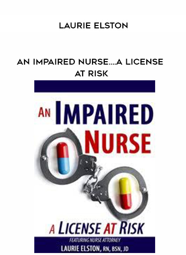 An Impaired Nurse….A License at Risk – Laurie Elston