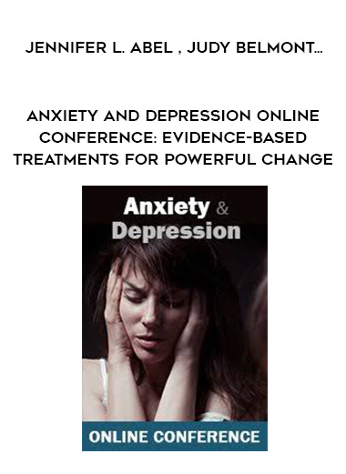 Anxiety and Depression Online Conference: Evidence-based treatments for powerful change – Jennifer L. Abel , Judy Belmont , Margaret Wehrenberg , Mary NurrieStearns & Reid Wilson