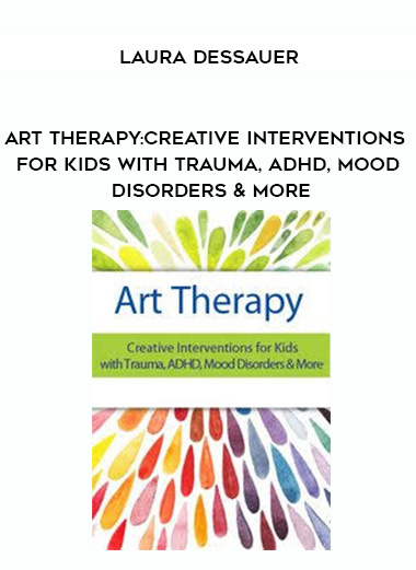 Art Therapy: Creative Interventions for Kids with Trauma, ADHD, Mood Disorders & More – Laura Dessauer