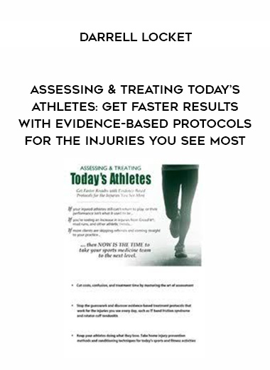 Assessing & Treating Today’s Athletes: Get Faster Results with Evidence-based Protocols for the Injuries You See Most – Darrell Locket