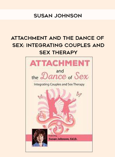 Attachment and the Dance of Sex: Integrating Couples and Sex Therapy – Susan Johnson