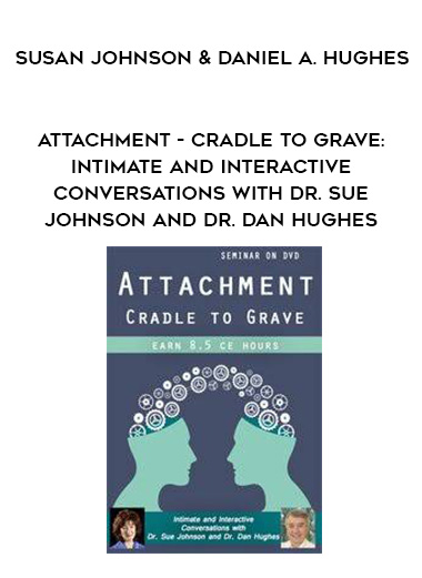 Attachment - Cradle to Grave: Intimate and Interactive Conversations with Dr. Sue Johnson and Dr. Dan Hughes - Susan Johnson & Daniel A. Hughes