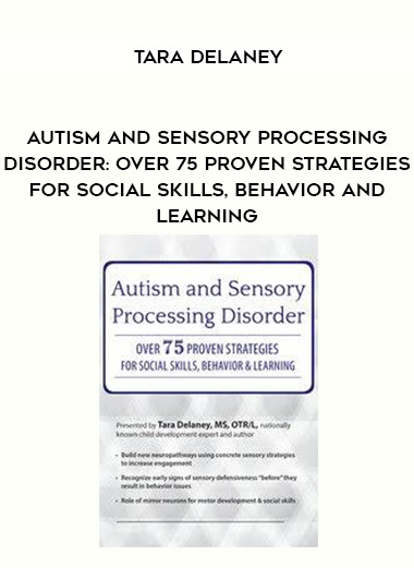 Autism and Sensory Processing Disorder: Over 75 Proven Strategies for Social Skills, Behavior and Learning – Tara Delaney