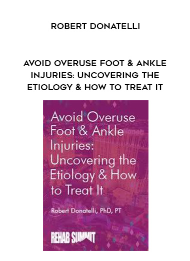 Avoid Overuse Foot & Ankle Injuries: Uncovering the Etiology & How to Treat It – Robert Donatelli