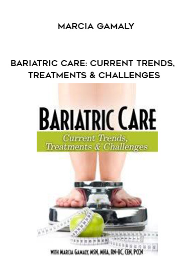 Bariatric Care: Current Trends, Treatments & Challenges – Marcia Gamaly