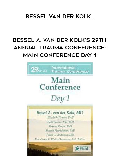 Bessel A. van der Kolk’s 29th Annual Trauma Conference: Main Conference Day 1 – Bessel Van der Kolk , Elizabeth Warner , Ruth Lanius , Stephen Porges , Richard C. Schwartz , Matthew Sanford , Sherain Harricharan & Judson Brewer