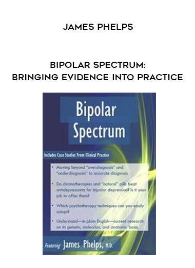 Bipolar Spectrum: Bringing Evidence into Practice – James Phelps