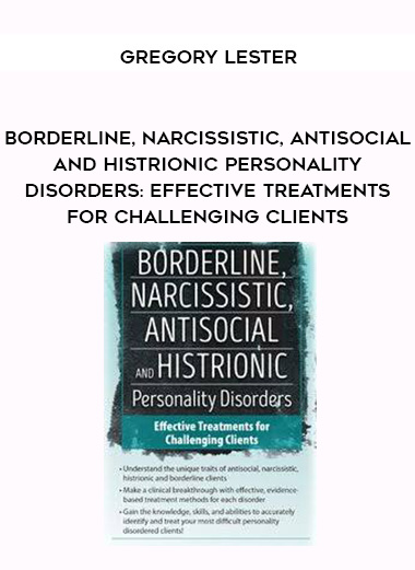 Borderline, Narcissistic, Antisocial and Histrionic Personality Disorders: Effective Treatments for Challenging Clients – Gregory Lester