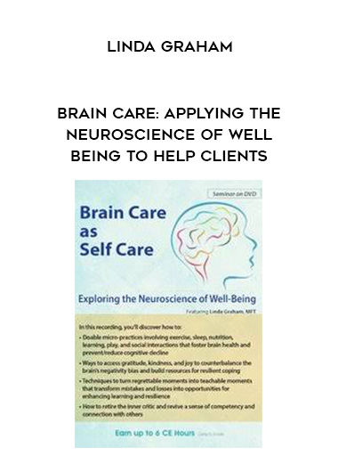 Brain Care: Applying the Neuroscience of Well-Being to Help Clients – Linda Graham