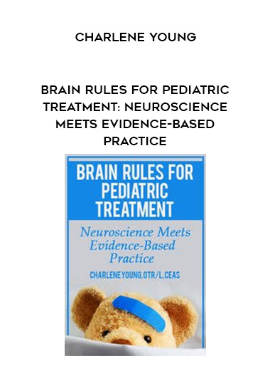 Brain Rules for Pediatric Treatment: Neuroscience Meets Evidence-Based Practice - Charlene Young