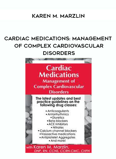 Cardiac Medications: Management of Complex Cardiovascular Disorders – Karen M. Marzlin