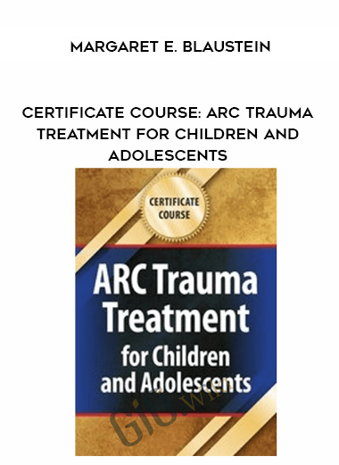 Certificate Course: ARC Trauma Treatment for Children and Adolescents – Margaret E. Blaustein