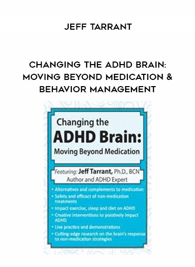 Changing the ADHD Brain: Moving Beyond Medication & Behavior Management – Jeff Tarrant