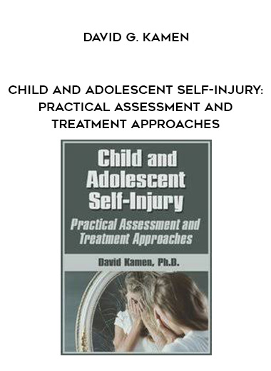 Child and Adolescent Self-Injury: Practical Assessment and Treatment Approaches – David G. Kamen