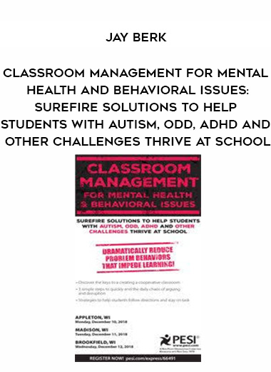 Classroom Management for Mental Health and Behavioral Issues: Surefire Solutions to Help Students with Autism, ODD, ADHD and Other Challenges Thrive at School – Jay Berk