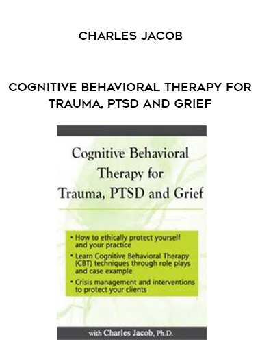 Cognitive Behavioral Therapy for Trauma, PTSD and Grief – Charles Jacob