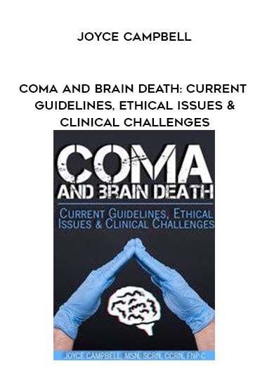 Coma and Brain Death: Current Guidelines, Ethical Issues & Clinical Challenges – Joyce Campbell