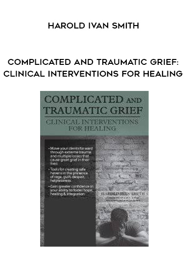 Complicated and Traumatic Grief: Clinical Interventions for Healing – Harold Ivan Smith