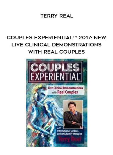 Couples Experiential™ 2017: NEW Live Clinical Demonstrations with Real Couples – Terry Real