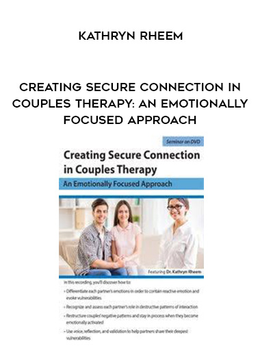 Creating Secure Connection in Couples Therapy: An Emotionally Focused Approach – Kathryn Rheem