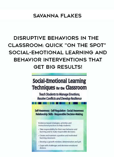 Disruptive Behaviors in the Classroom: Quick “On the Spot” Social-Emotional Learning and Behavior Interventions That Get Big Results! – Savanna Flakes