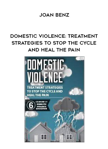 Domestic Violence: Treatment Strategies to Stop the Cycle and Heal the Pain – Joan Benz