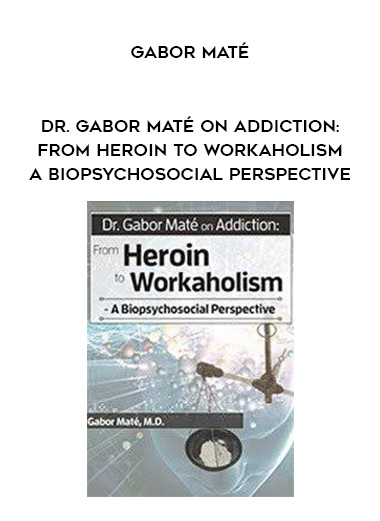 Dr. Gabor Maté on Addiction: From Heroin to Workaholism – A Biopsychosocial Perspective – Gabor Maté