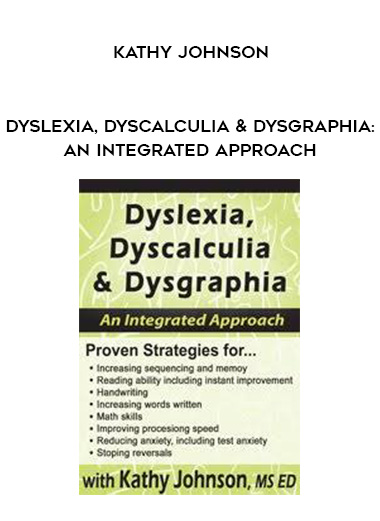 Dyslexia, Dyscalculia & Dysgraphia: An Integrated Approach – Kathy Johnson