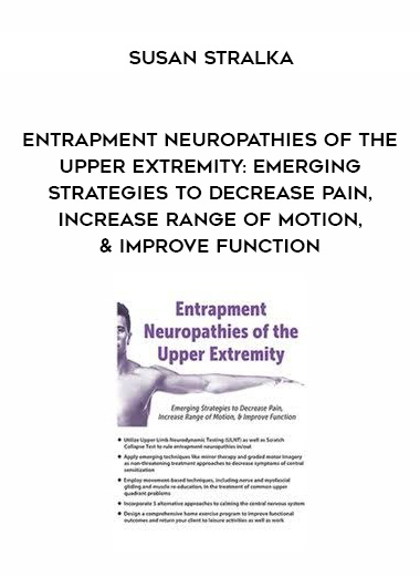 Entrapment Neuropathies of the Upper Extremity: Emerging Strategies to Decrease Pain, Increase Range of Motion, & Improve Function – Susan Stralka