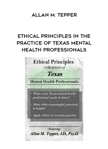 Ethical Principles in the Practice of Texas Mental Health Professionals – Allan M. Tepper