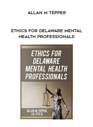 Ethics for Delaware Mental Health Professionals – Allan M Tepper