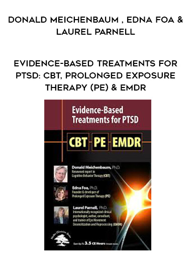 Evidence-Based Treatments for PTSD: CBT, Prolonged Exposure Therapy (PE) & EMDR – Donald Meichenbaum , Edna Foa & Laurel Parnell