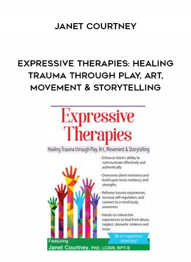 Expressive Therapies: Healing Trauma Through Play, Art, Movement & Storytelling – Janet Courtney