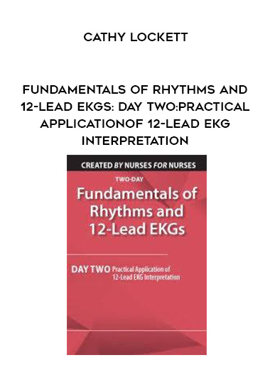 Fundamentals of Rhythms and 12-Lead EKGs: Day Two: Practical Application of 12-Lead EKG Interpretation – Cathy Lockett