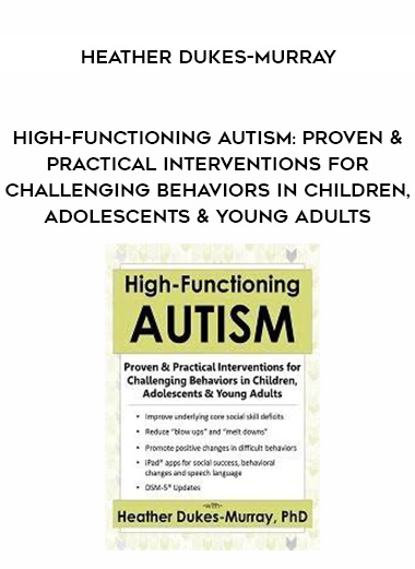 High-Functioning Autism: Proven & Practical Interventions for Challenging Behaviors in Children, Adolescents & Young Adults – Heather Dukes-Murray