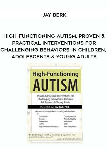 High-Functioning Autism: Proven & Practical Interventions for Challenging Behaviors in Children, Adolescents & Young Adults – Jay Berk